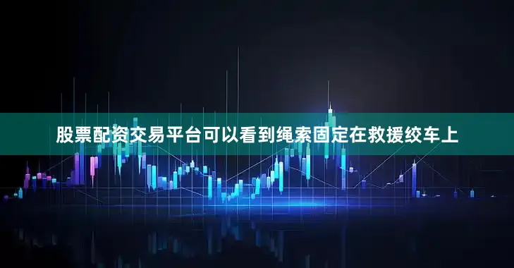 股票配资交易平台可以看到绳索固定在救援绞车上